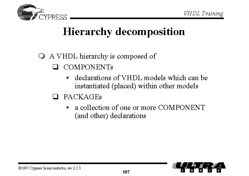 VHDL Training Hierarchy decomposition m A VHDL hierarchy is composed of q COMPONENTs •