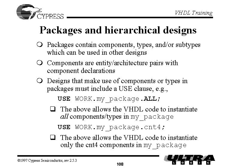 VHDL Training Packages and hierarchical designs m Packages contain components, types, and/or subtypes which