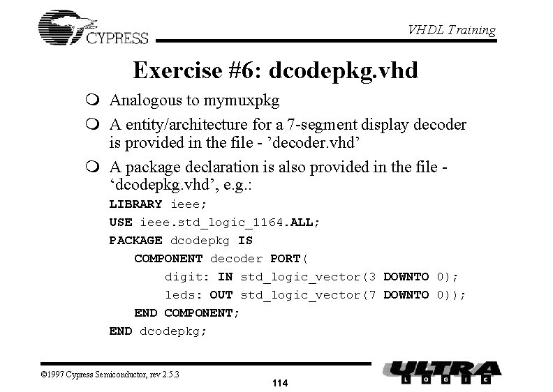 VHDL Training Exercise #6: dcodepkg. vhd m Analogous to mymuxpkg m A entity/architecture for