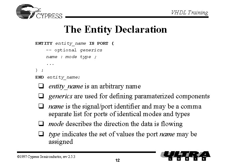 VHDL Training The Entity Declaration ENTITY entity_name IS PORT ( -- optional generics name