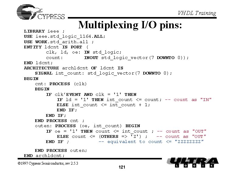 VHDL Training Multiplexing I/O pins: LIBRARY ieee ; USE ieee. std_logic_1164. ALL; USE WORK.