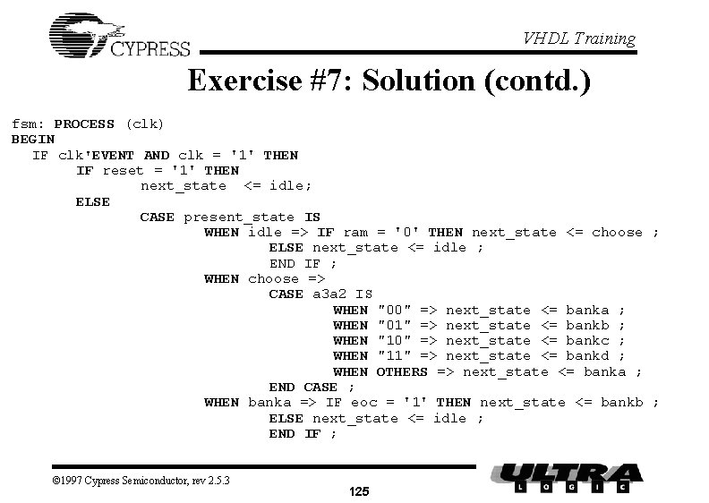 VHDL Training Exercise #7: Solution (contd. ) fsm: PROCESS (clk) BEGIN IF clk'EVENT AND VHDL Training Exercise #7: Solution (contd. ) fsm: PROCESS (clk) BEGIN IF clk'EVENT AND