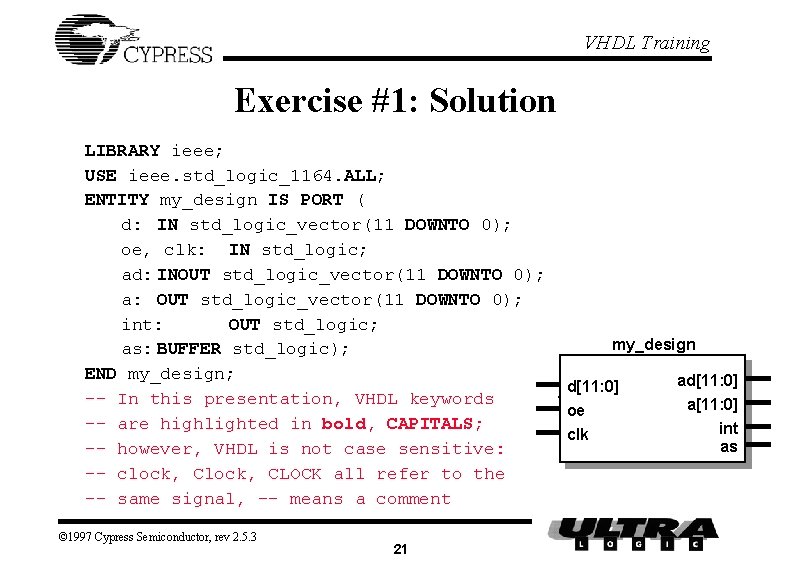 VHDL Training Exercise #1: Solution LIBRARY ieee; USE ieee. std_logic_1164. ALL; ENTITY my_design IS