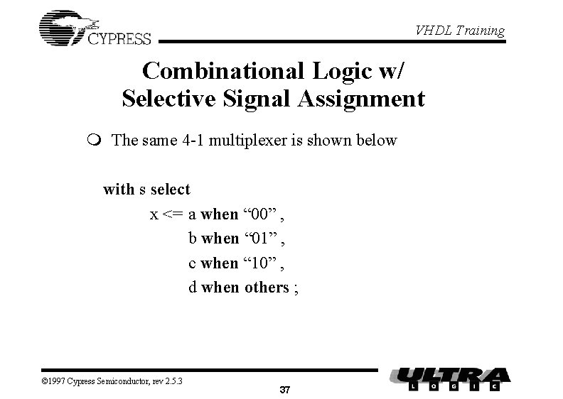 VHDL Training Combinational Logic w/ Selective Signal Assignment m The same 4 -1 multiplexer VHDL Training Combinational Logic w/ Selective Signal Assignment m The same 4 -1 multiplexer