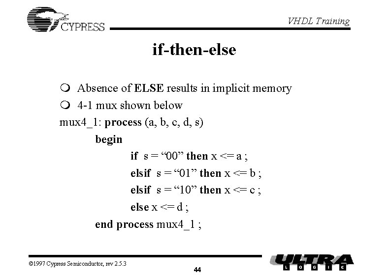 VHDL Training if-then-else m Absence of ELSE results in implicit memory m 4 -1 VHDL Training if-then-else m Absence of ELSE results in implicit memory m 4 -1