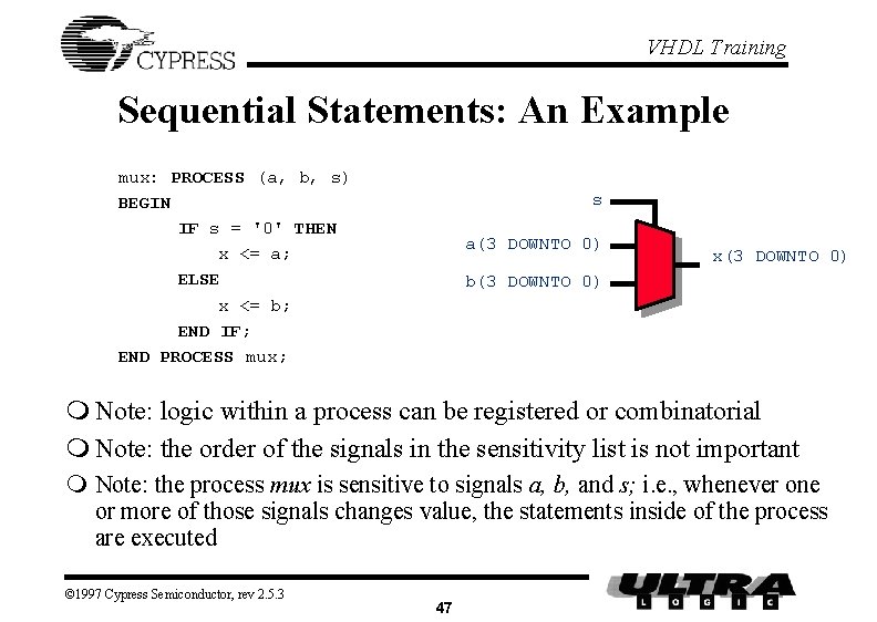 VHDL Training Sequential Statements: An Example mux: PROCESS (a, b, s) BEGIN IF s VHDL Training Sequential Statements: An Example mux: PROCESS (a, b, s) BEGIN IF s