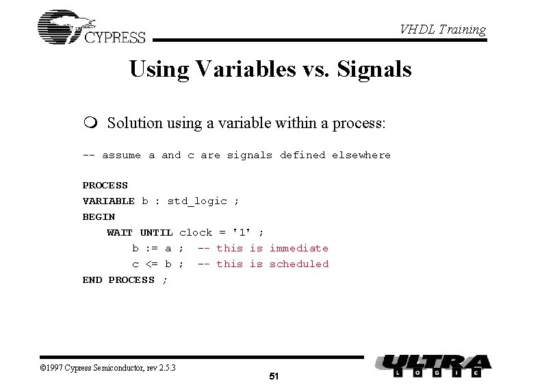 VHDL Training Using Variables vs. Signals m Solution using a variable within a process: