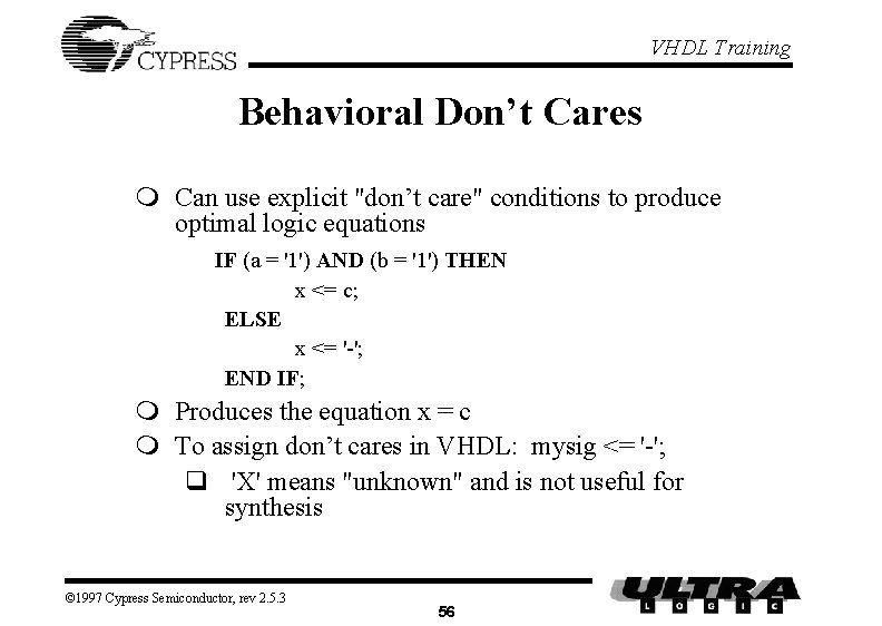 VHDL Training Behavioral Don’t Cares m Can use explicit "don’t care" conditions to produce VHDL Training Behavioral Don’t Cares m Can use explicit "don’t care" conditions to produce