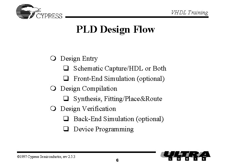 VHDL Training PLD Design Flow m Design Entry q Schematic Capture/HDL or Both q VHDL Training PLD Design Flow m Design Entry q Schematic Capture/HDL or Both q