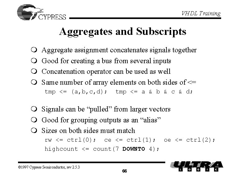 VHDL Training Aggregates and Subscripts m m Aggregate assignment concatenates signals together Good for