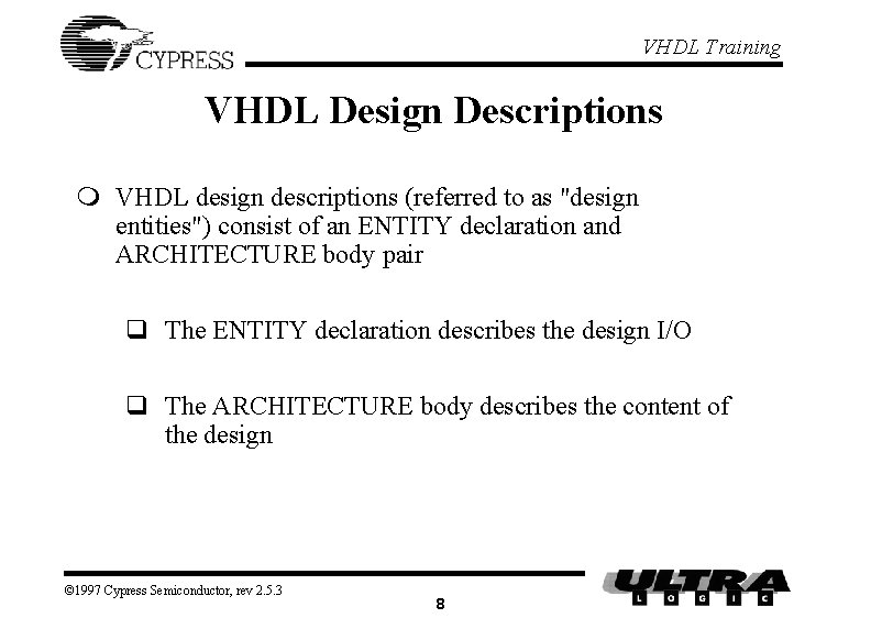 VHDL Training VHDL Design Descriptions m VHDL design descriptions (referred to as "design entities") VHDL Training VHDL Design Descriptions m VHDL design descriptions (referred to as "design entities")