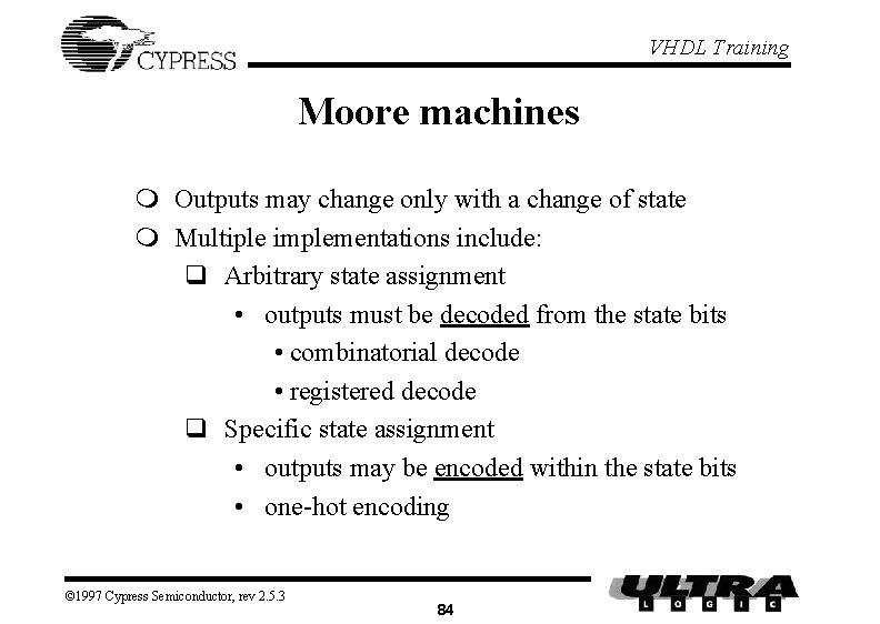 VHDL Training Moore machines m Outputs may change only with a change of state VHDL Training Moore machines m Outputs may change only with a change of state