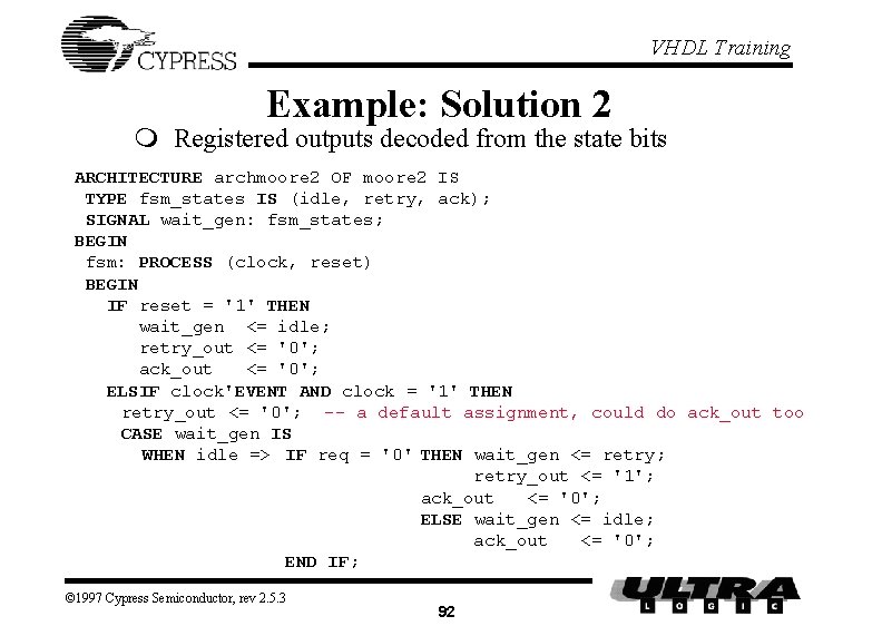 VHDL Training Example: Solution 2 m Registered outputs decoded from the state bits ARCHITECTURE VHDL Training Example: Solution 2 m Registered outputs decoded from the state bits ARCHITECTURE