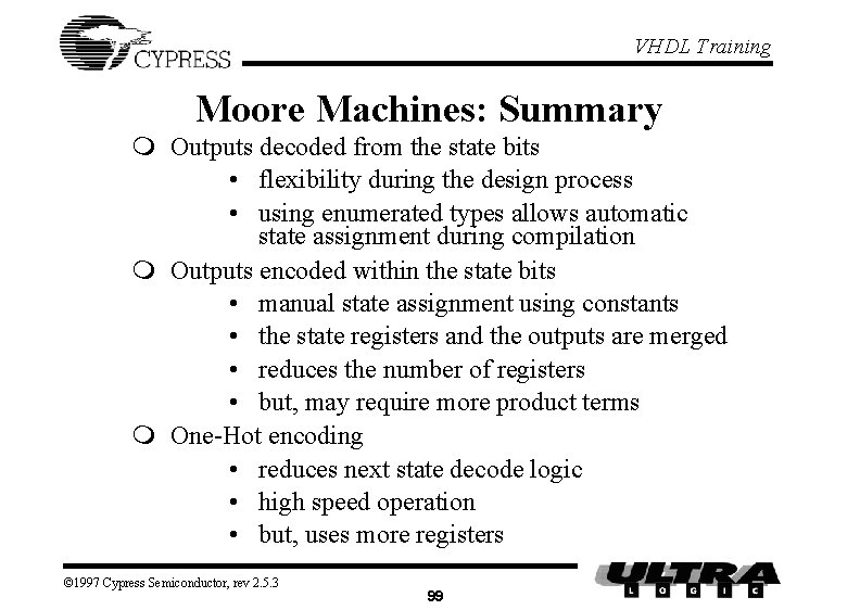 VHDL Training Moore Machines: Summary m Outputs decoded from the state bits • flexibility VHDL Training Moore Machines: Summary m Outputs decoded from the state bits • flexibility