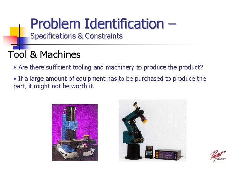 Problem Identification – Specifications & Constraints Tool & Machines • Are there sufficient tooling