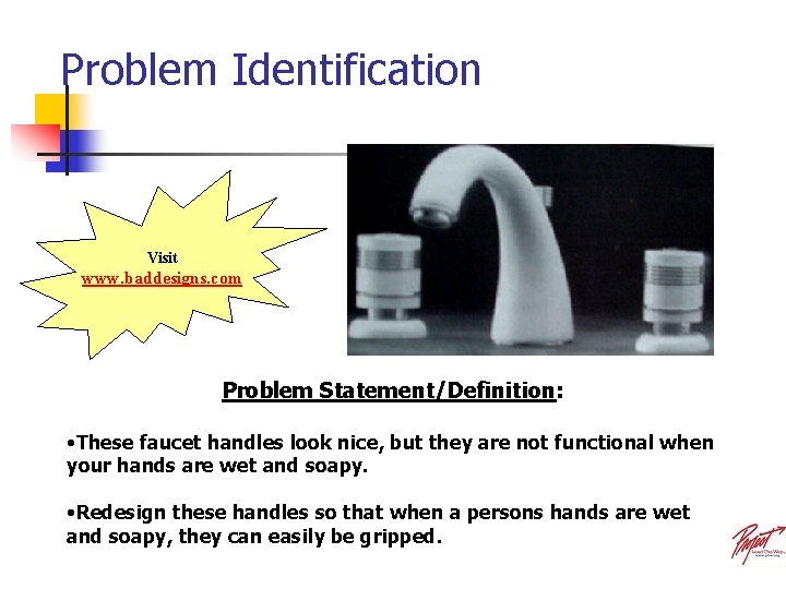 Problem Identification Visit www. baddesigns. com Problem Statement/Definition: • These faucet handles look nice,