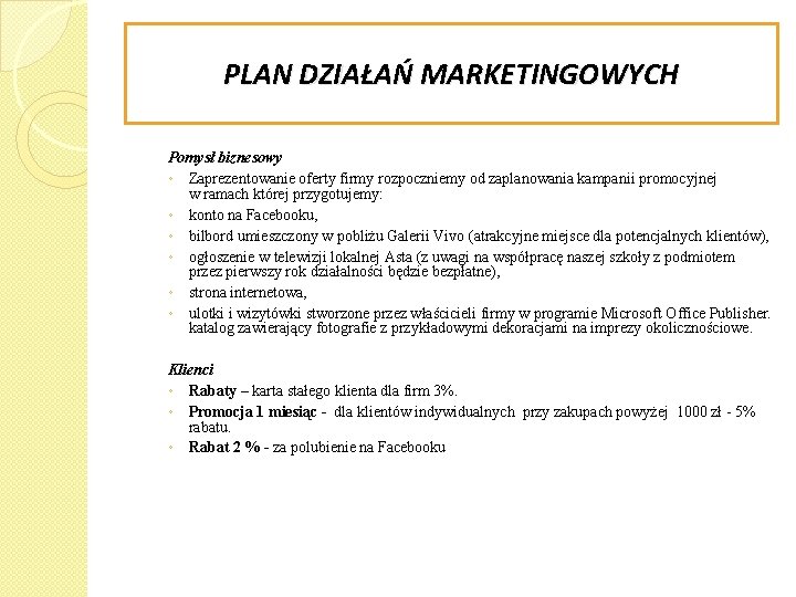 PLAN DZIAŁAŃ MARKETINGOWYCH Pomysł biznesowy ◦ Zaprezentowanie oferty firmy rozpoczniemy od zaplanowania kampanii promocyjnej