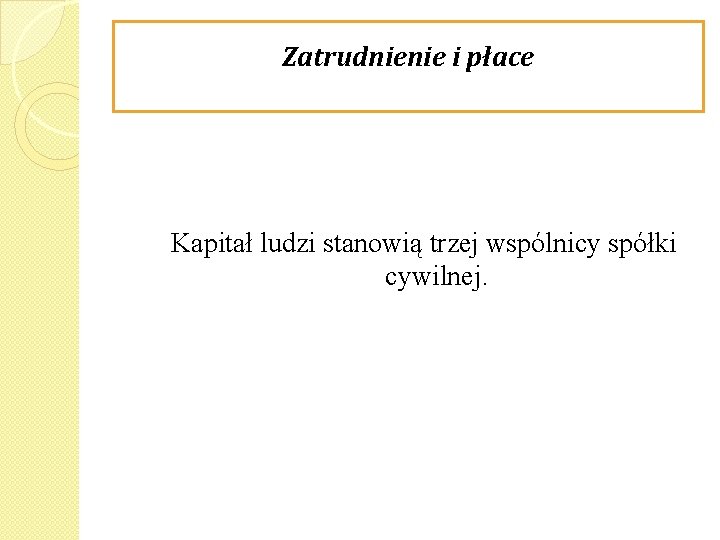 Zatrudnienie i płace Kapitał ludzi stanowią trzej wspólnicy spółki cywilnej. 