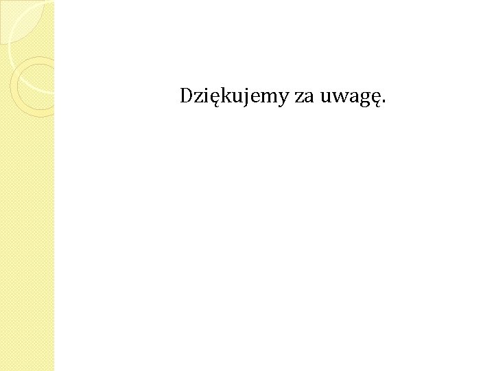 Dziękujemy za uwagę. 