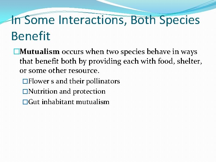 In Some Interactions, Both Species Benefit �Mutualism occurs when two species behave in ways