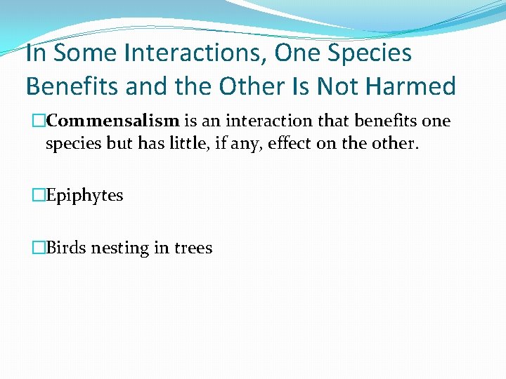 In Some Interactions, One Species Benefits and the Other Is Not Harmed �Commensalism is