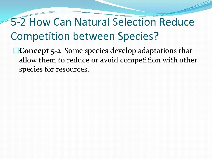 5 -2 How Can Natural Selection Reduce Competition between Species? �Concept 5 -2 Some
