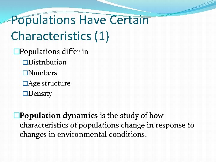 Populations Have Certain Characteristics (1) �Populations differ in �Distribution �Numbers �Age structure �Density �Population