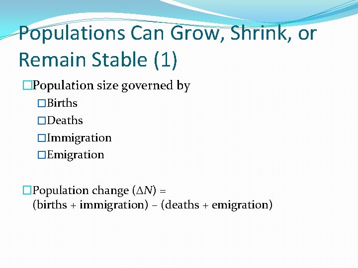 Populations Can Grow, Shrink, or Remain Stable (1) �Population size governed by �Births �Deaths