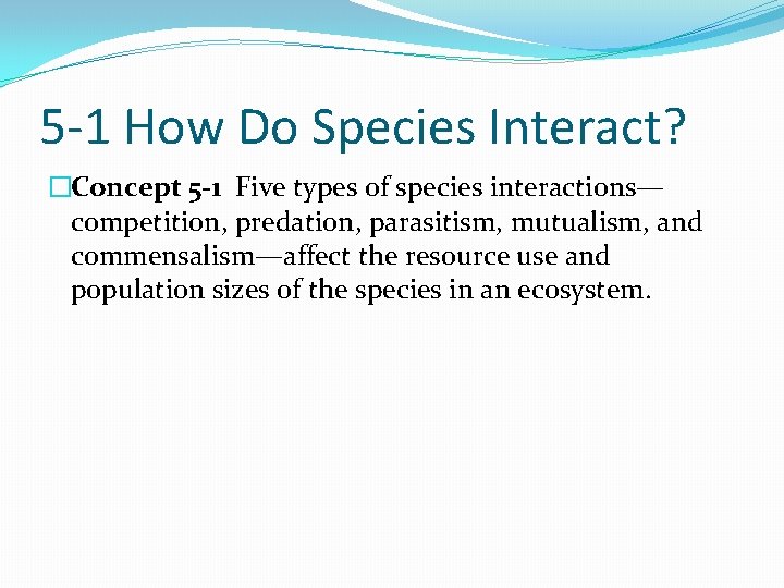 5 -1 How Do Species Interact? �Concept 5 -1 Five types of species interactions—