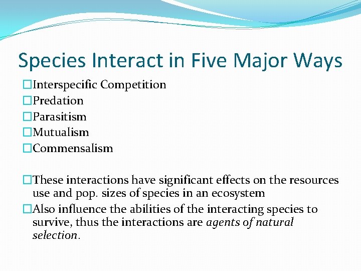 Species Interact in Five Major Ways �Interspecific Competition �Predation �Parasitism �Mutualism �Commensalism �These interactions