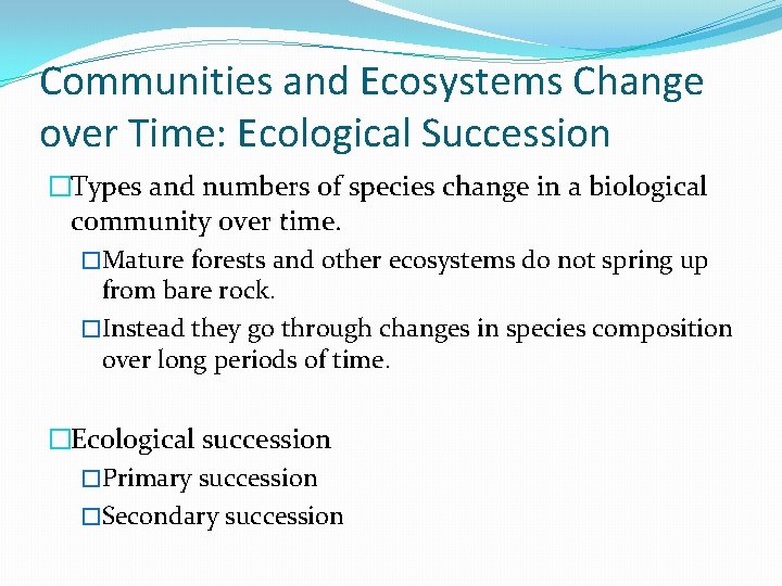 Communities and Ecosystems Change over Time: Ecological Succession �Types and numbers of species change