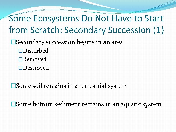 Some Ecosystems Do Not Have to Start from Scratch: Secondary Succession (1) �Secondary succession