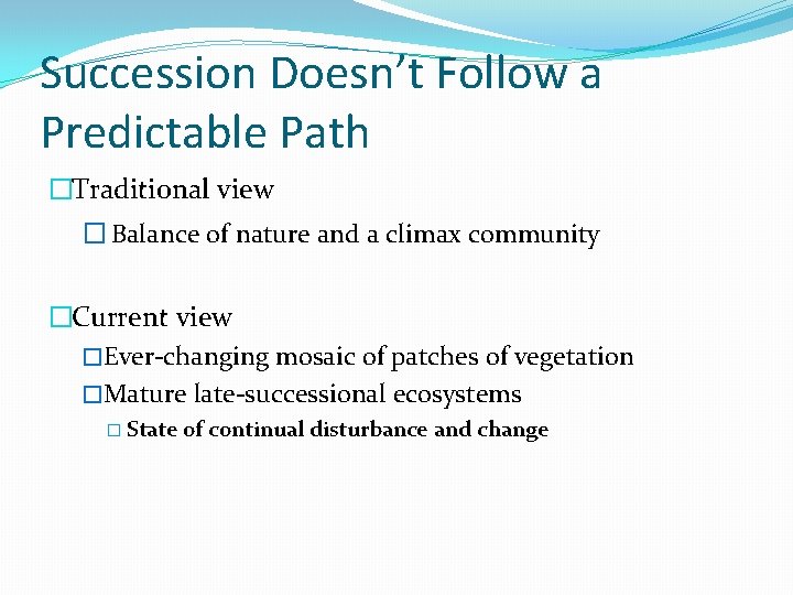 Succession Doesn’t Follow a Predictable Path �Traditional view � Balance of nature and a