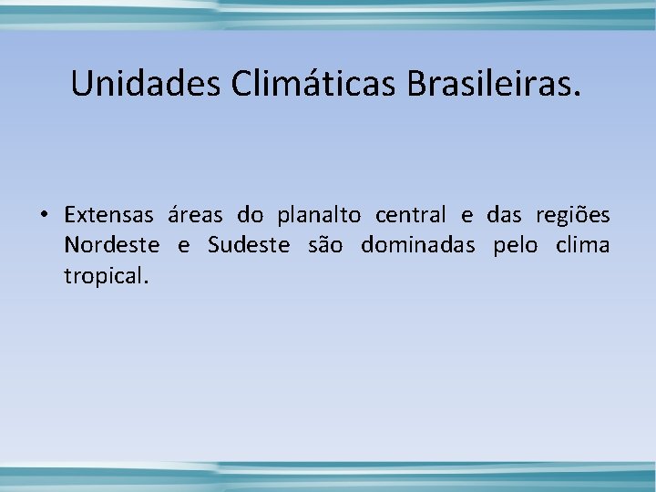 Unidades Climáticas Brasileiras. • Extensas áreas do planalto central e das regiões Nordeste e