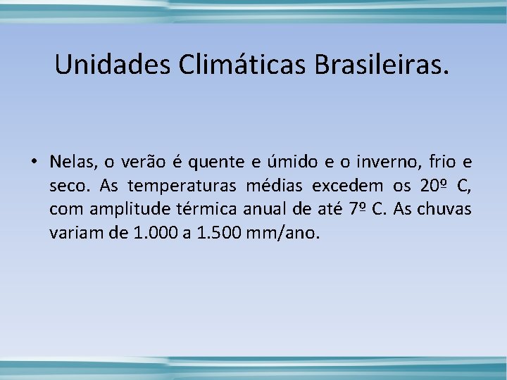 Unidades Climáticas Brasileiras. • Nelas, o verão é quente e úmido e o inverno,