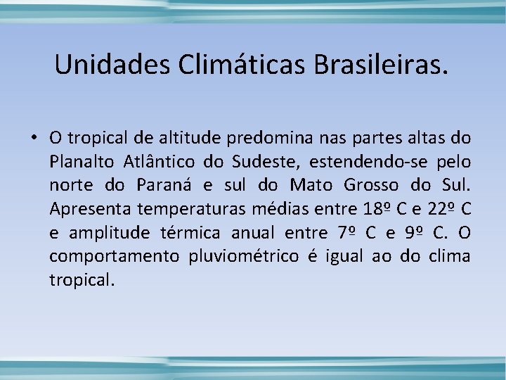 Unidades Climáticas Brasileiras. • O tropical de altitude predomina nas partes altas do Planalto