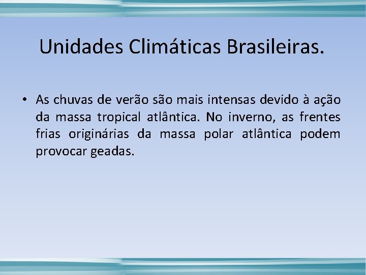 Unidades Climáticas Brasileiras. • As chuvas de verão são mais intensas devido à ação