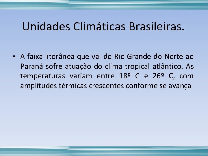 Unidades Climáticas Brasileiras. • A faixa litorânea que vai do Rio Grande do Norte