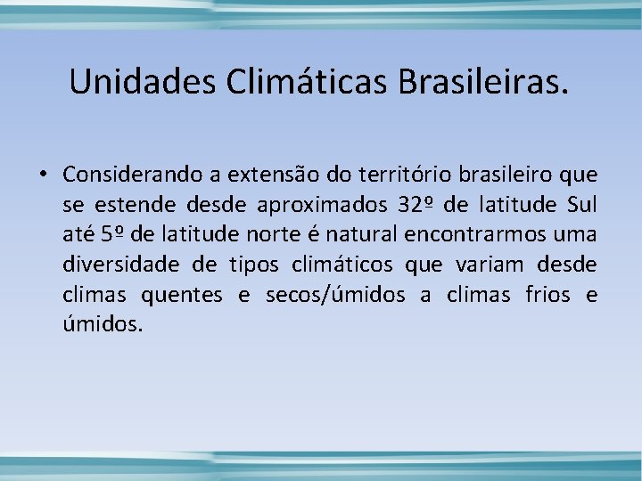 Unidades Climáticas Brasileiras. • Considerando a extensão do território brasileiro que se estende desde