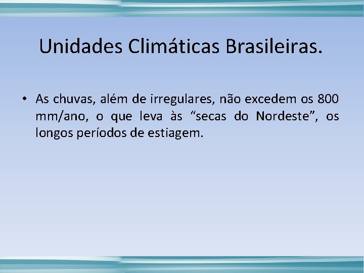 Unidades Climáticas Brasileiras. • As chuvas, além de irregulares, não excedem os 800 mm/ano,
