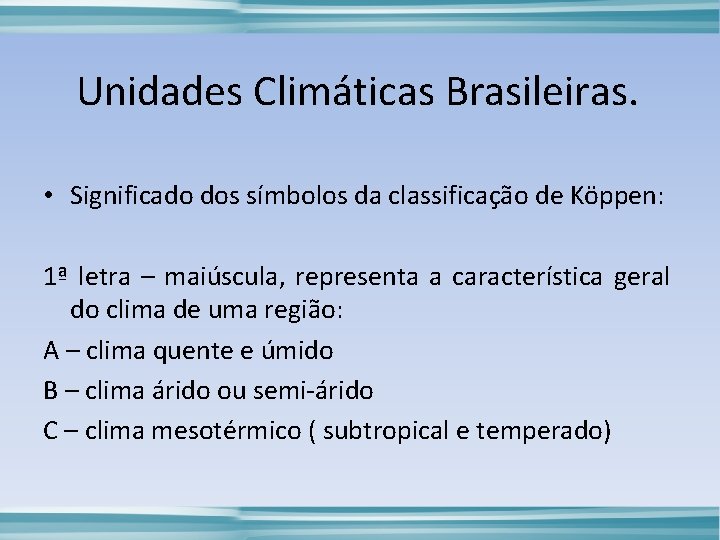 Unidades Climáticas Brasileiras. • Significado dos símbolos da classificação de Köppen: 1ª letra –