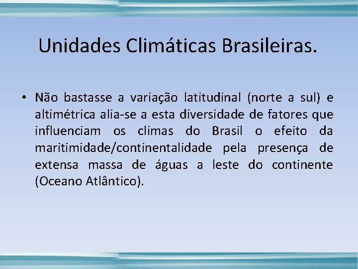 Unidades Climáticas Brasileiras. • Não bastasse a variação latitudinal (norte a sul) e altimétrica
