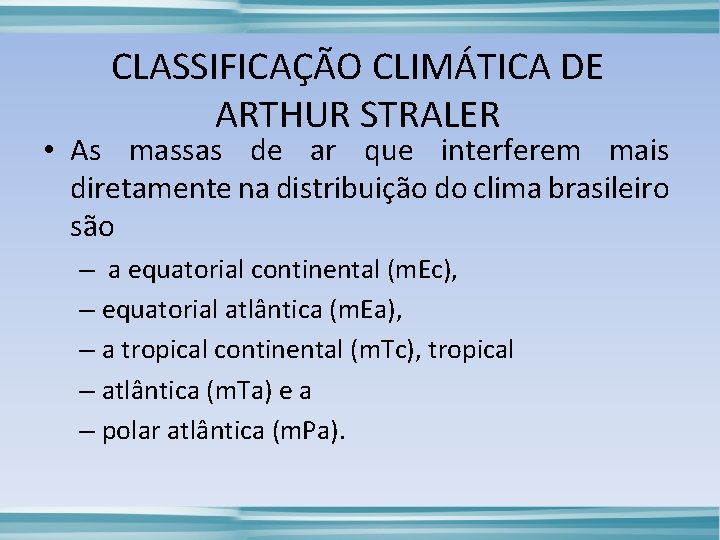 CLASSIFICAÇÃO CLIMÁTICA DE ARTHUR STRALER • As massas de ar que interferem mais diretamente