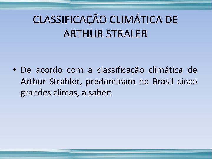 CLASSIFICAÇÃO CLIMÁTICA DE ARTHUR STRALER • De acordo com a classificação climática de Arthur
