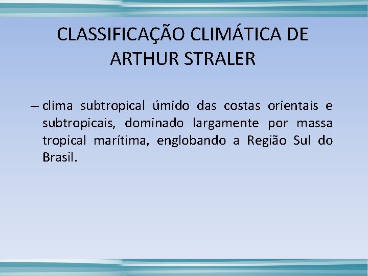 CLASSIFICAÇÃO CLIMÁTICA DE ARTHUR STRALER – clima subtropical úmido das costas orientais e subtropicais,