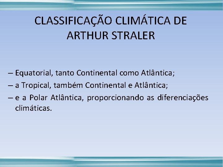 CLASSIFICAÇÃO CLIMÁTICA DE ARTHUR STRALER – Equatorial, tanto Continental como Atlântica; – a Tropical,