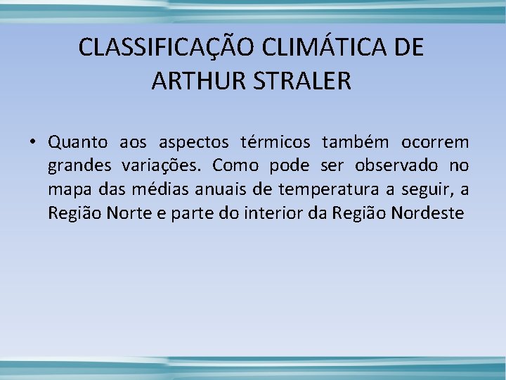 CLASSIFICAÇÃO CLIMÁTICA DE ARTHUR STRALER • Quanto aos aspectos térmicos também ocorrem grandes variações.