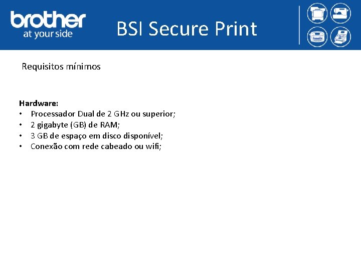 BSI Secure Print Requisitos mínimos Hardware: • Processador Dual de 2 GHz ou superior;