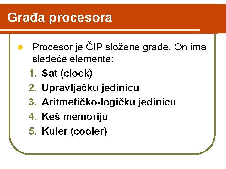Građa procesora l Procesor je ČIP složene građe. On ima sledeće elemente: 1. Sat