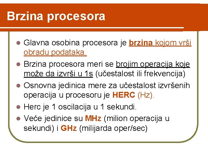 Brzina procesora l l l Glavna osobina procesora je brzina kojom vrši obradu podataka. Brzina procesora l l l Glavna osobina procesora je brzina kojom vrši obradu podataka.